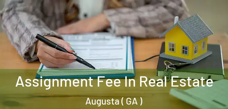  Assignment Fee In Real Estate Augusta ( GA )