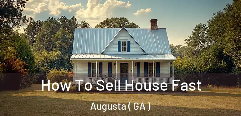  How To Sell House Fast Augusta ( GA )