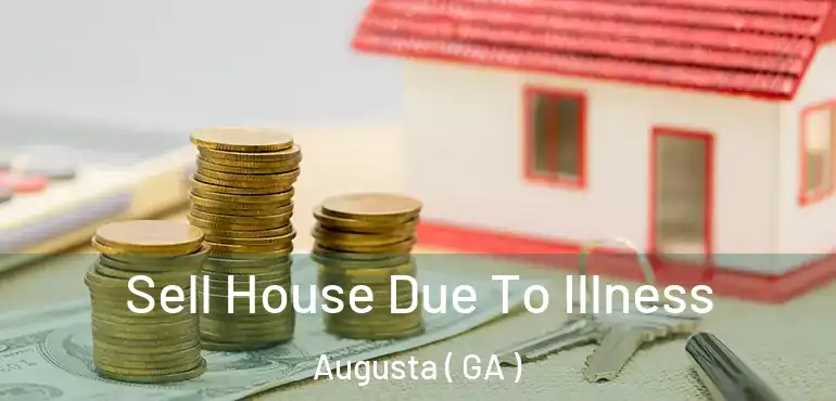  Sell House Due To Illness Augusta ( GA )