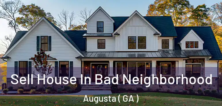  Sell House In Bad Neighborhood Augusta ( GA )