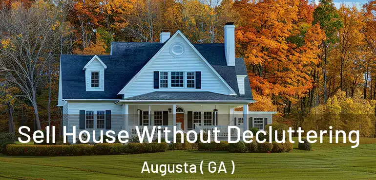  Sell House Without Decluttering Augusta ( GA )